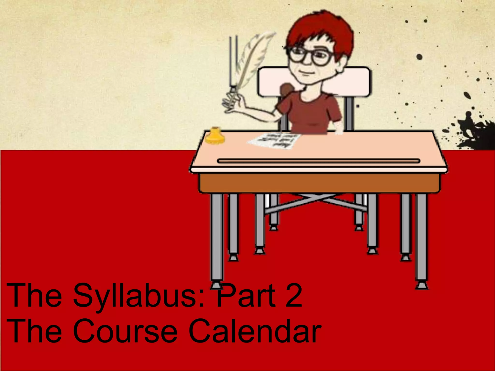 The Syllabus: Part 2
The Course Calendar
 