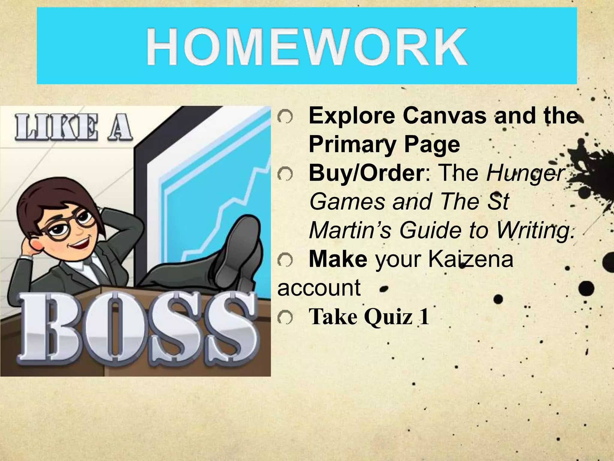 Explore Canvas and the
Primary Page
Buy/Order: The Hunger
Games and The St
Martin’s Guide to Writing.
Make your Kaizena
account
Take Quiz 1
 