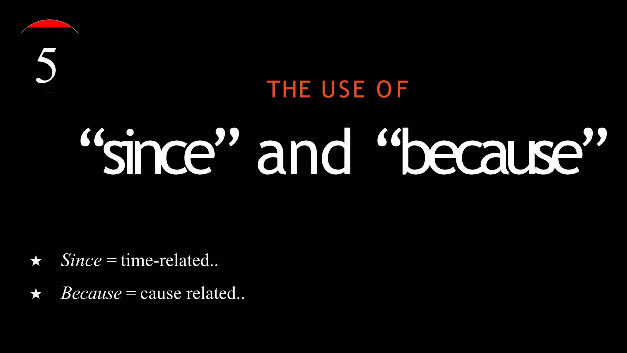 THE USE O F
“since” and “because”
★ Since = time-related..
★ Because = cause related..
5
 