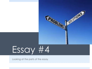 Essay #4
Looking at the parts of the essay
 