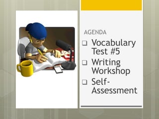 AGENDA
 Vocabulary
Test #5
 Writing
Workshop
 Self-
Assessment
 