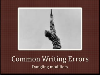 Common Writing Errors
Dangling modifiers
 