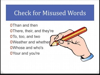 Check for Misused Words
0Than and then
0There, their, and they're
0To, too, and two
0Weather and whether
0Whose and who's
0Your and you're
 