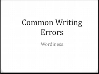 Common Writing
Errors
Wordiness
 