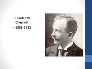 • Charles W.
Chesnutt
• 1858-1932
 