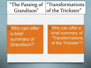 “The Passing of
Grandison”
OWho can offer
a brief
summary of
Grandison?
OWho can offer a
brief summary of
“Transformations
of the Trickster”?
“Transformations
of the Trickster”
 
