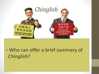 Chinglish
Who can offer a brief summary of
Chinglish?
 