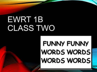 EWRT 1B
CLASS TWO
 