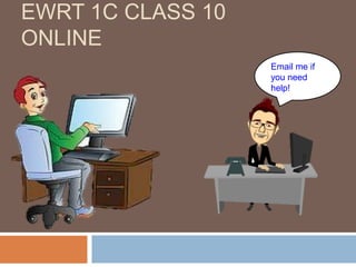 EWRT 1C CLASS 10
ONLINE
Email me if
you need
help!
 