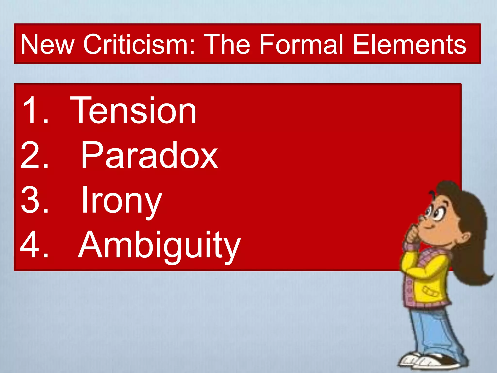 1. Tension
2. Paradox
3. Irony
4. Ambiguity
New Criticism: The Formal Elements
 
