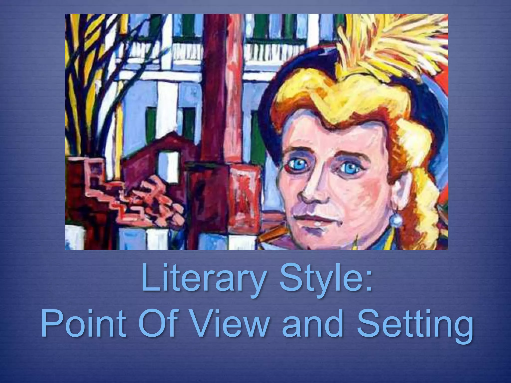 Literary Style:
Point Of View and Setting
 