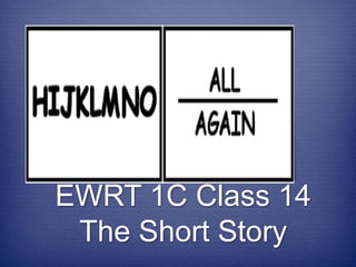 EWRT 1C Class 14
The Short Story
 