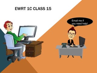 EWRT 1C CLASS 15
Email me if
you need help!
 