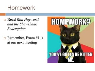 Homework
 Read Rita Hayworth
and the Shawshank
Redemption
 Remember, Exam #1 is
at our next meeting
 
