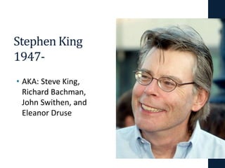 Stephen King
1947-
• AKA: Steve King,
Richard Bachman,
John Swithen, and
Eleanor Druse
 