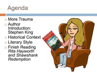 Agenda
 More Trauma
 Author
Introduction:
Stephen King
 Historical Context
 Literary Style
 Finish Reading
Rita Hayworth
and Shawshank
Redemption
 