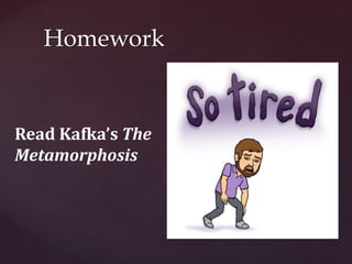 Homework
Read Kafka’s The
Metamorphosis
 
