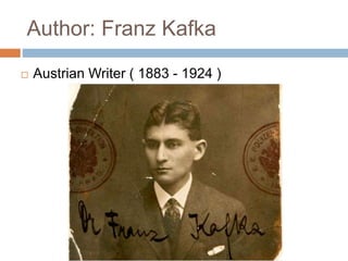 Author: Franz Kafka
 Austrian Writer ( 1883 - 1924 )
 