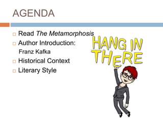 AGENDA
 Read The Metamorphosis
 Author Introduction:
Franz Kafka
 Historical Context
 Literary Style
 