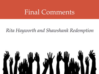 Final Comments
 Rita Hayworth and Shawshank Redemption
 