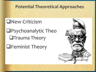 Potential Theoretical Approaches
New Criticism
Psychoanalytic Theory
Trauma Theory
Feminist Theory
 