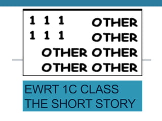 EWRT 1C CLASS
THE SHORT STORY
 