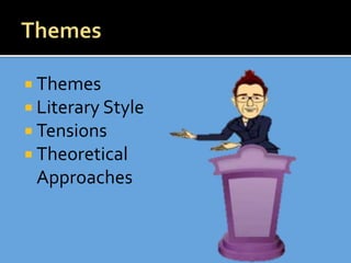  Themes
 Literary Style
 Tensions
 Theoretical
Approaches
 