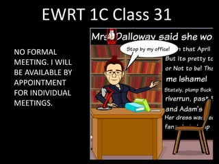 EWRT 1C Class 31
NO FORMAL
MEETING. I WILL
BE AVAILABLE BY
APPOINTMENT
FOR INDIVIDUAL
MEETINGS.
 