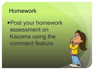 Homework
Post your homework
assessment on
Kaizena using the
comment feature.
 