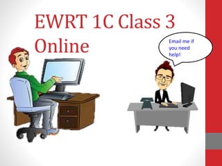 EWRT 1C Class 3
Online Email me if
you need
help!
 
