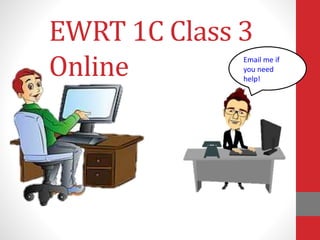 EWRT 1C Class 3
Online Email me if
you need
help!
 