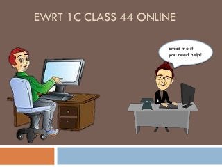 EWRT 1C CLASS 44 ONLINE
Email me if
you need help!
 