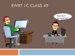 EWRT 1C CLASS 49
Email me if
you need help!
 