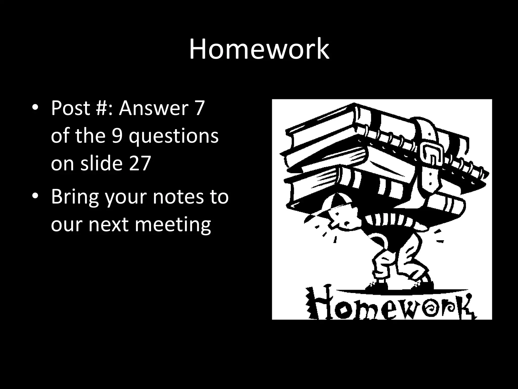 Homework
• Post #: Answer 7
of the 9 questions
on slide 27
• Bring your notes to
our next meeting
 