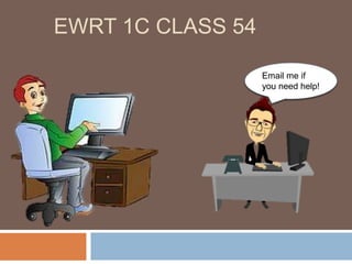 EWRT 1C CLASS 54
Email me if
you need help!
 