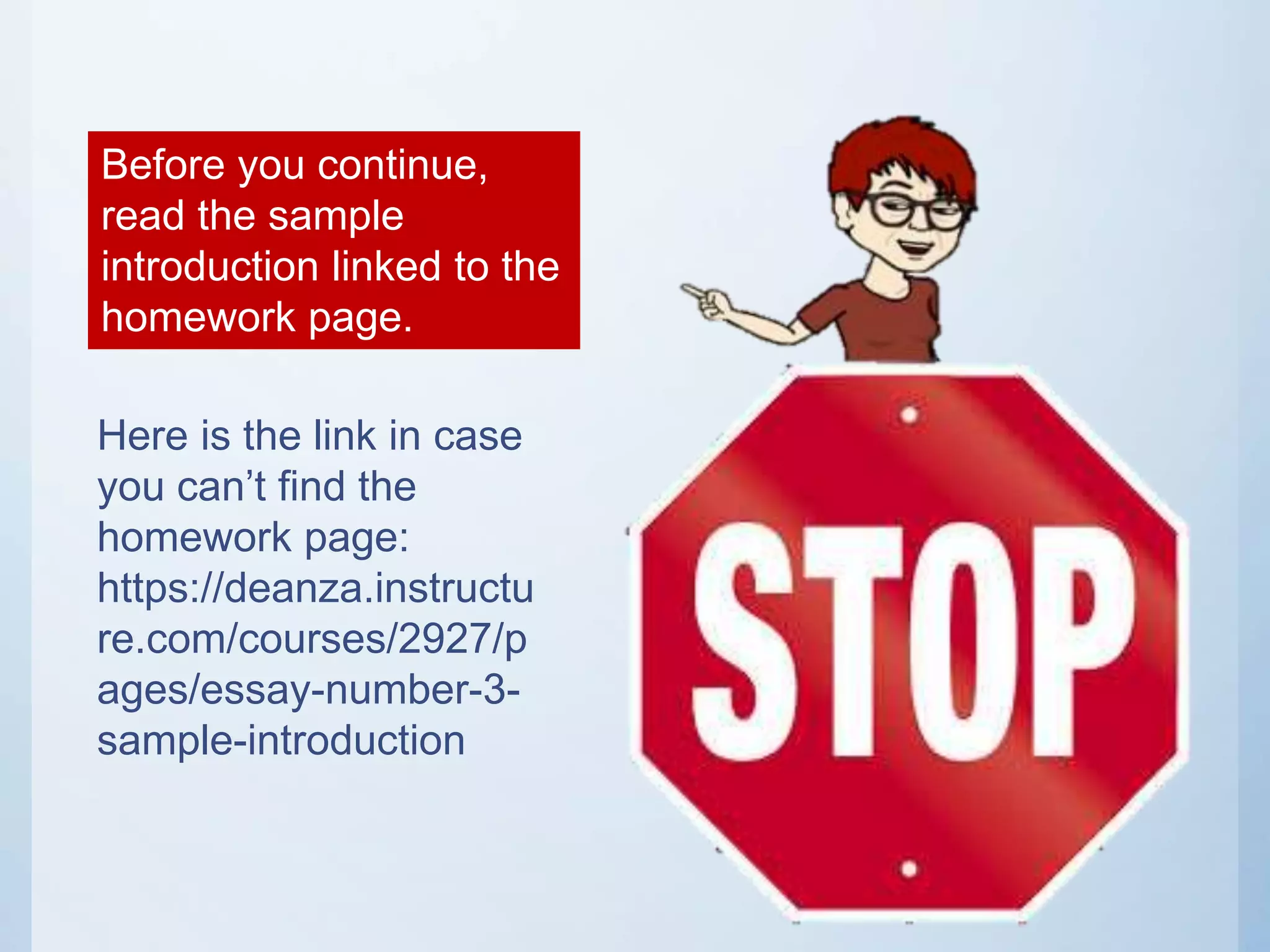 Before you continue,
read the sample
introduction linked to the
homework page.
Here is the link in case
you can’t find the
homework page:
https://deanza.instructu
re.com/courses/2927/p
ages/essay-number-3-
sample-introduction
 