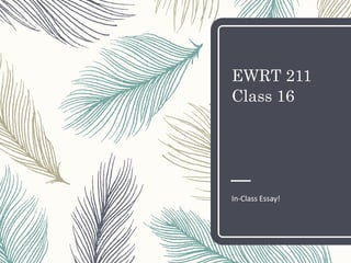 EWRT 211
Class 16
In-Class Essay!
 