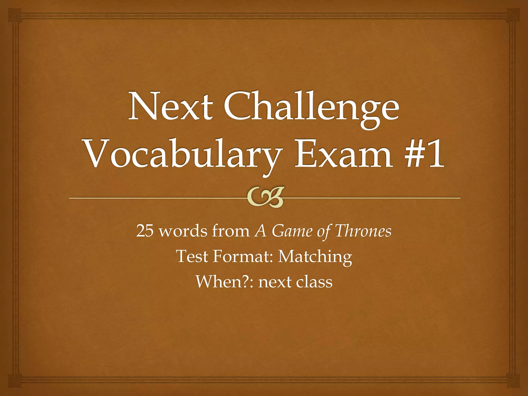 25 words from A Game of Thrones
Test Format: Matching
When?: next class
 