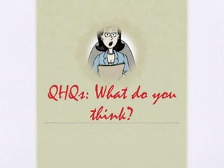 QHQs: What do you
think?
 