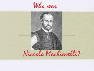 Niccolo Machiavelli?
Who was
 