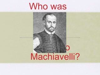 Niccolo
Machiavelli?
Who was
 