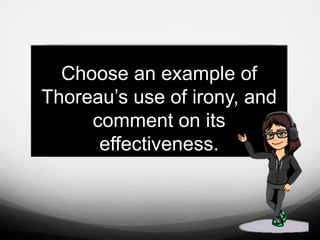 Choose an example of
Thoreau’s use of irony, and
comment on its
effectiveness.
 