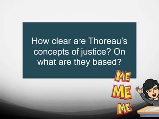 How clear are Thoreau’s
concepts of justice? On
what are they based?
 