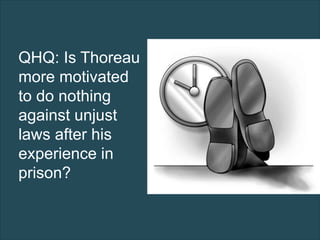 QHQ: Is Thoreau
more motivated
to do nothing
against unjust
laws after his
experience in
prison?
 