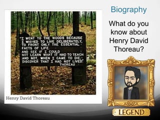 Biography
What do you
know about
Henry David
Thoreau?
 