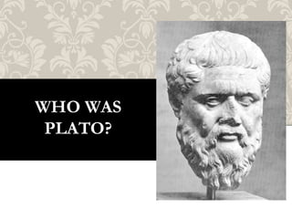 WHO WAS
PLATO?

 