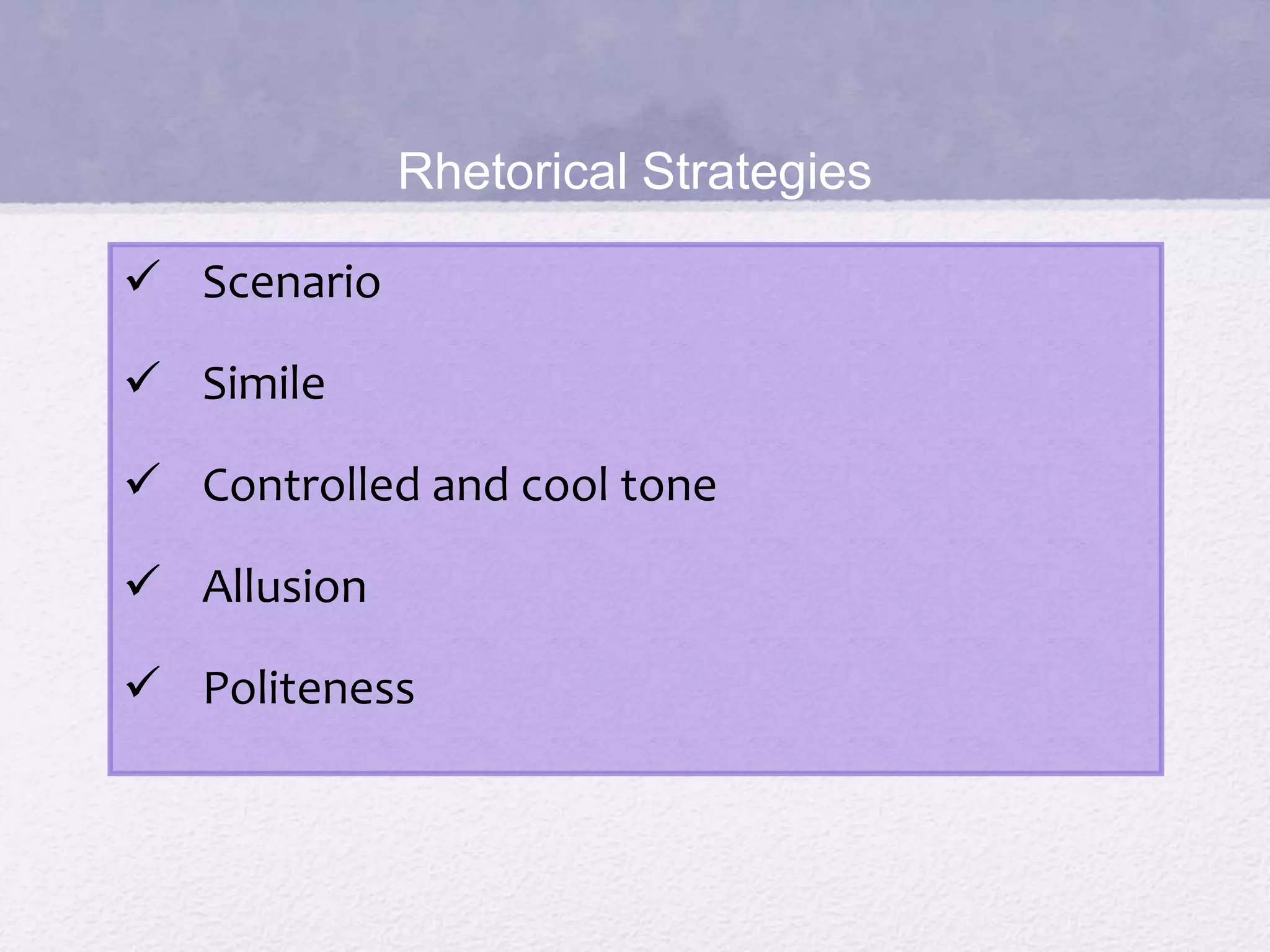 Rhetorical Strategies 
 Scenario 
 Simile 
 Controlled and cool tone 
 Allusion 
 Politeness 
 