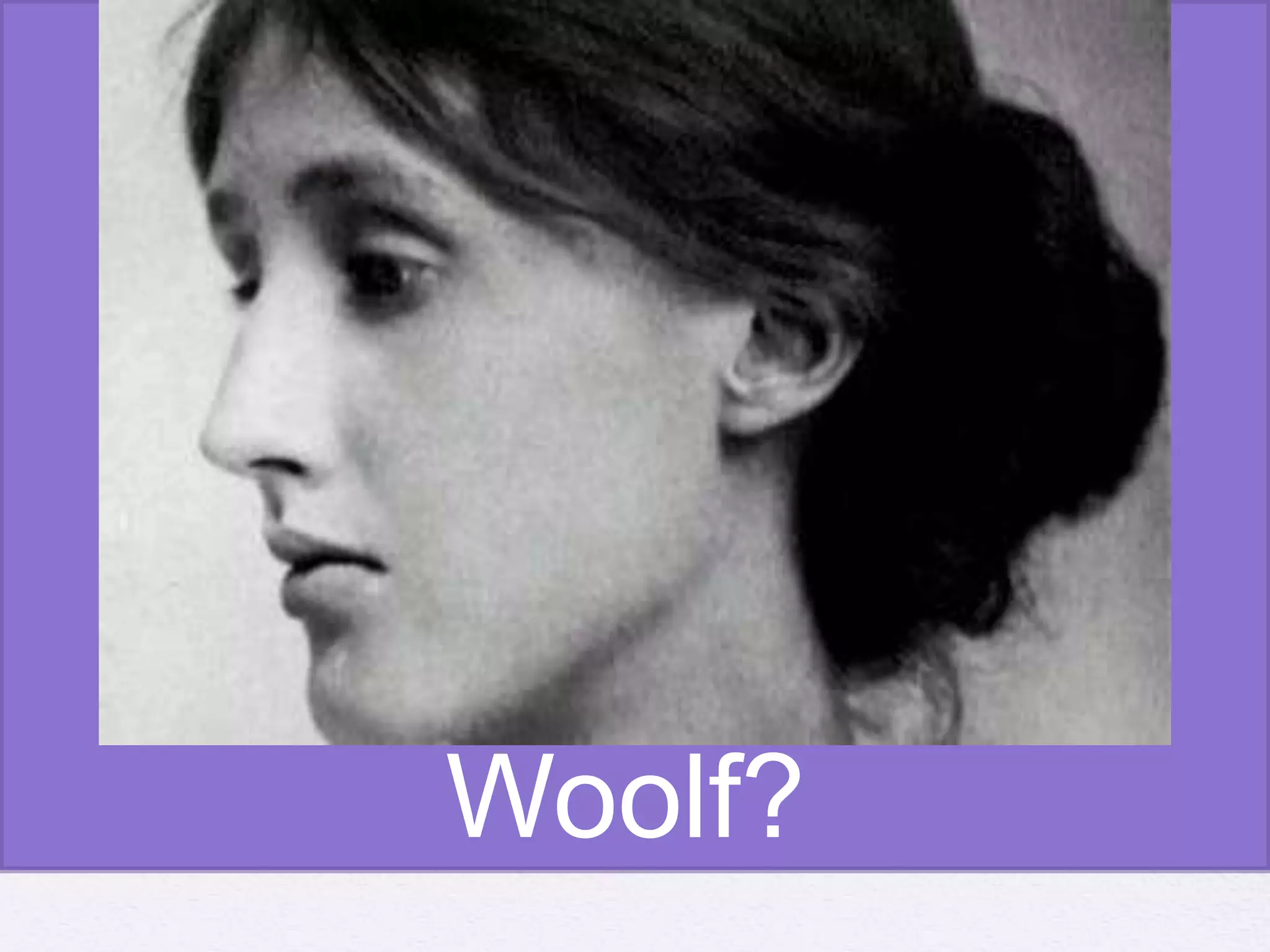 Who is Virginia 
Woolf? 
 