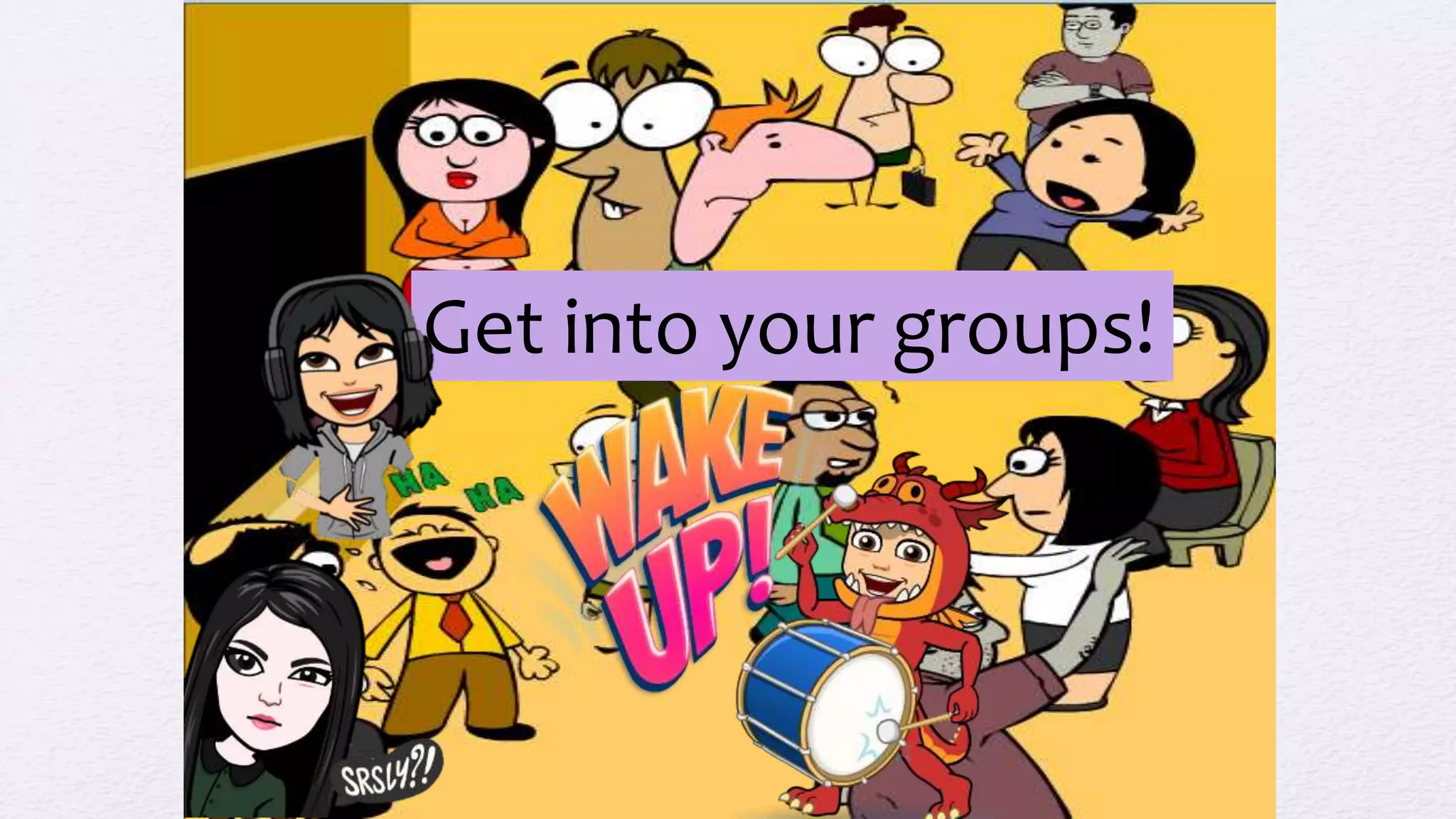 Get into your groups!
 