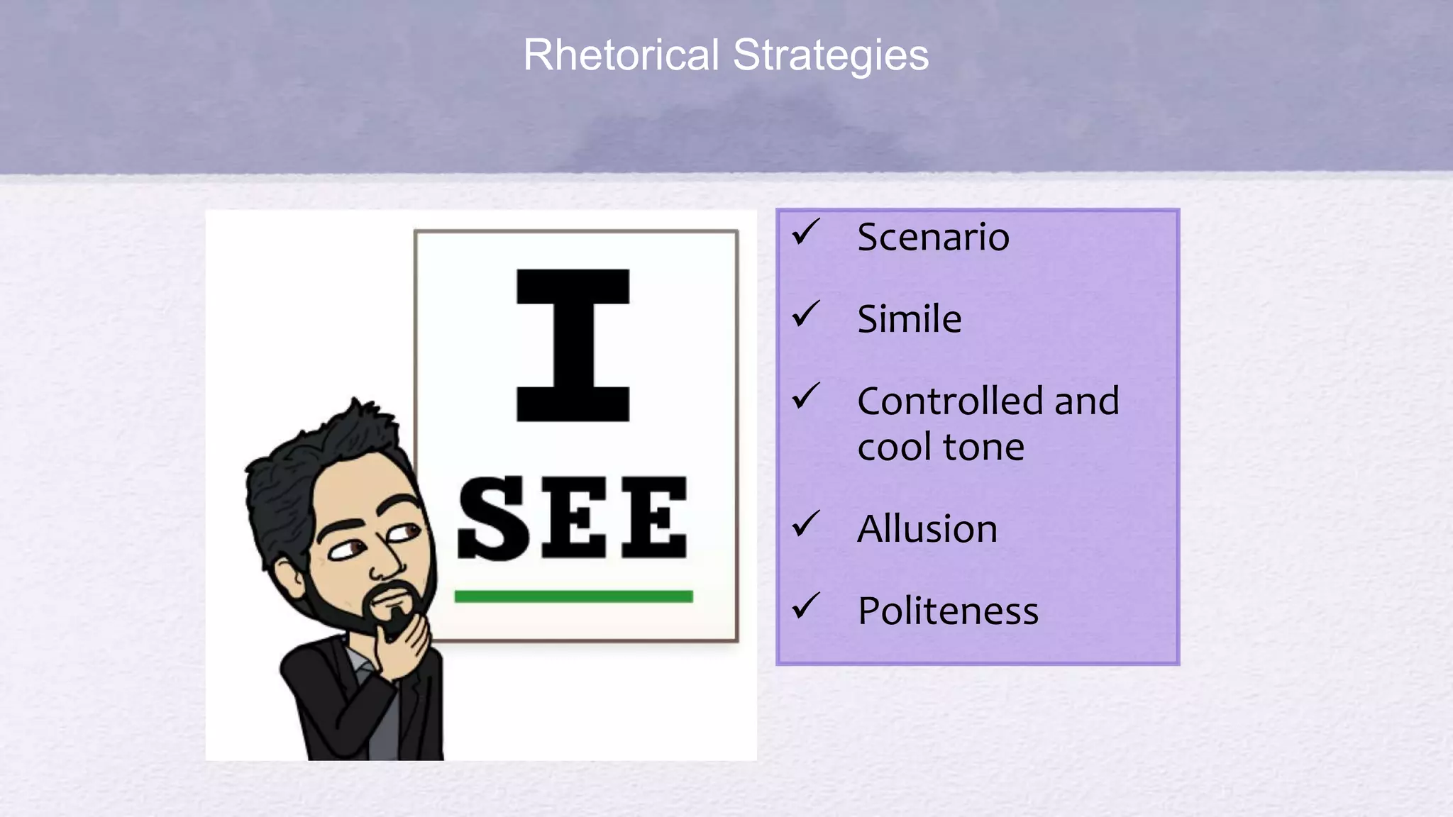 Rhetorical Strategies
 Scenario
 Simile
 Controlled and
cool tone
 Allusion
 Politeness
 